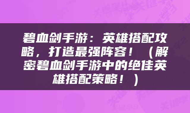 碧血剑手游：英雄搭配攻略，打造最强阵容！（解密碧血剑手游中的绝佳英雄搭配策略！）