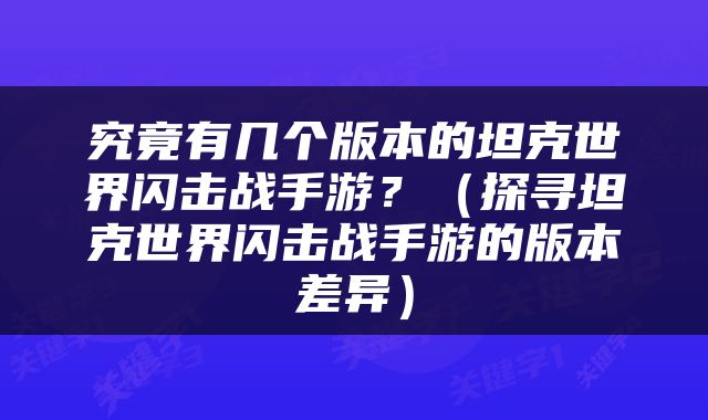 究竟有几个版本的坦克世界闪击战手游？（探寻坦克世界闪击战手游的版本差异）