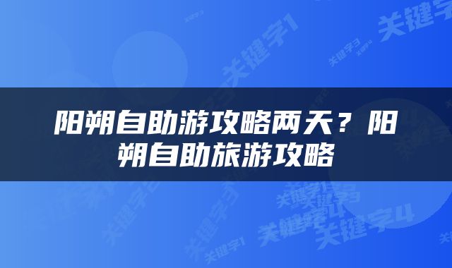 阳朔自助游攻略两天？阳朔自助旅游攻略