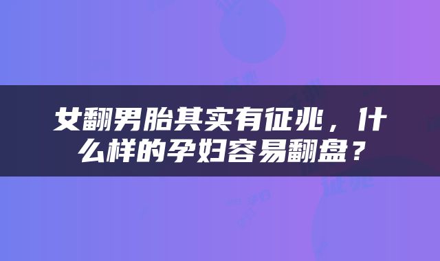 女翻男胎其实有征兆，什么样的孕妇容易翻盘？
