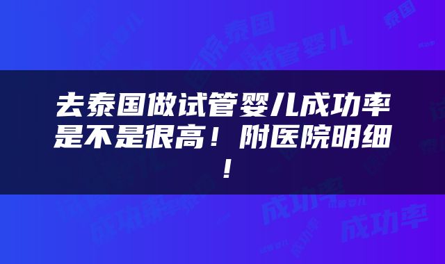 去泰国做试管婴儿成功率是不是很高！附医院明细！