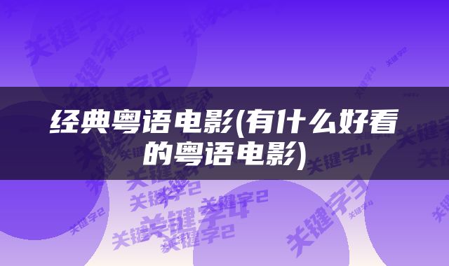 经典粤语电影(有什么好看的粤语电影)