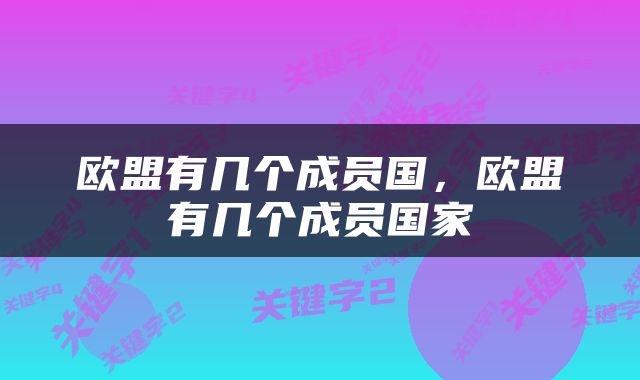 欧盟有几个成员国，欧盟有几个成员国家