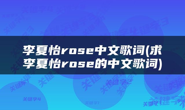 李夏怡rose中文歌词(求李夏怡rose的中文歌词)