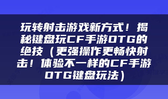 玩转射击游戏新方式！揭秘键盘玩CF手游OTG的绝技（更强操作更畅快射击！体验不一样的CF手游OTG键盘玩法）
