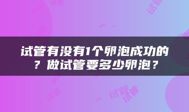 试管有没有1个卵泡成功的？做试管要多少卵泡？