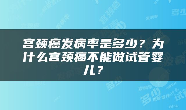 宫颈癌发病率是多少？为什么宫颈癌不能做试管婴儿？