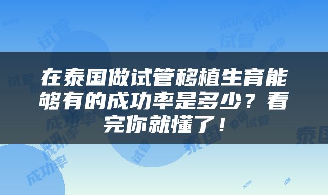 在泰国做试管移植生育能够有的成功率是多少？看完你就懂了！