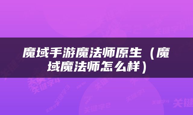 魔域手游魔法师原生（魔域魔法师怎么样）