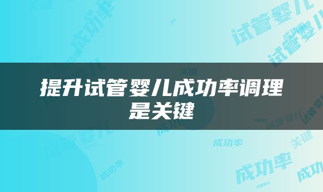 提升试管婴儿成功率调理是关键