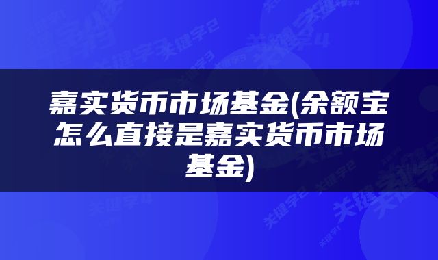 嘉实货币市场基金(余额宝怎么直接是嘉实货币市场基金)