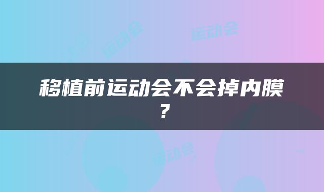 移植前运动会不会掉内膜？