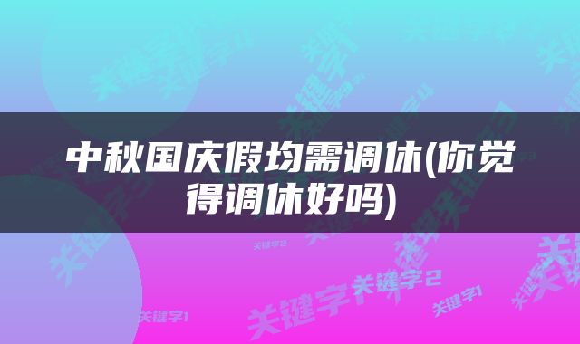 中秋国庆假均需调休(你觉得调休好吗)