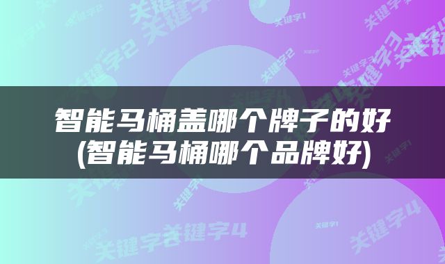 智能马桶盖哪个牌子的好(智能马桶哪个品牌好)