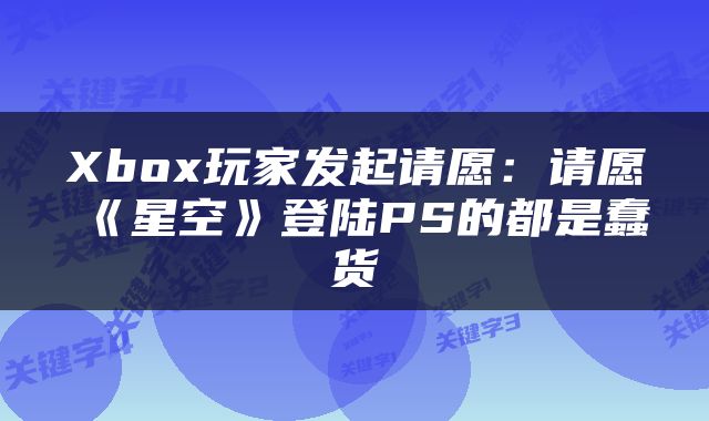 Xbox玩家发起请愿：请愿《星空》登陆PS的都是蠢货