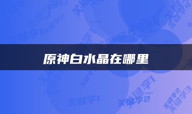 原神白水晶在哪里