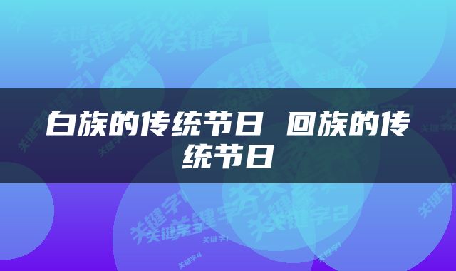 白族的传统节日 回族的传统节日