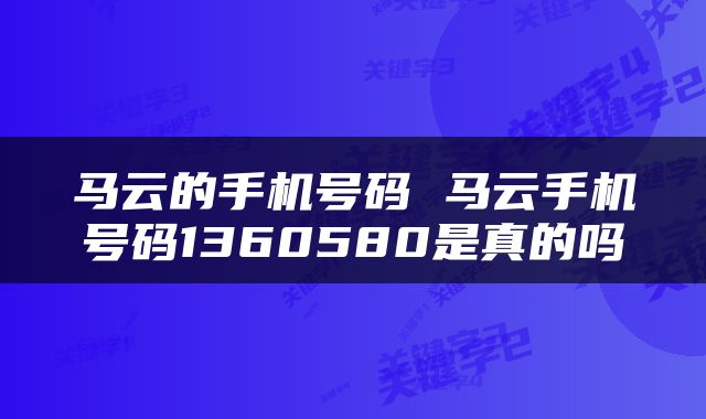 马云的手机号码 马云手机号码1360580是真的吗