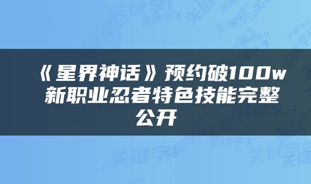 《星界神话》预约破100w 新职业忍者特色技能完整公开