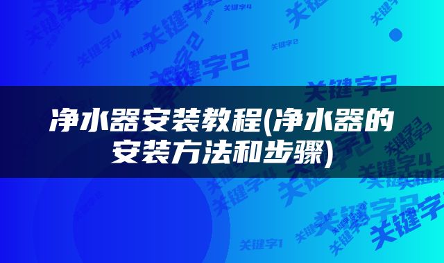 净水器安装教程(净水器的安装方法和步骤)