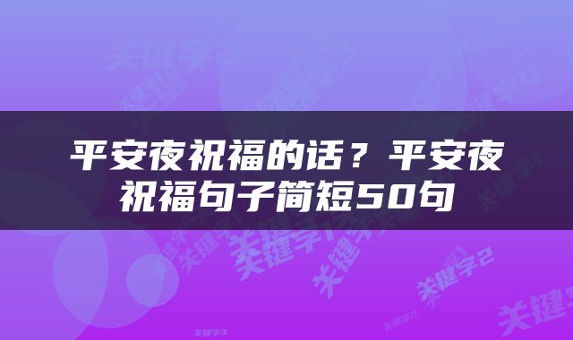 平安夜祝福的话？平安夜祝福句子简短50句