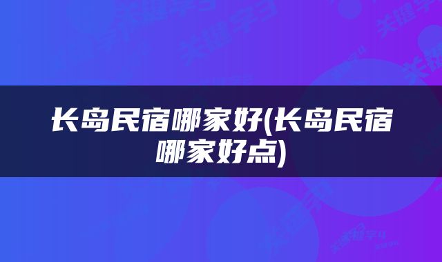 长岛民宿哪家好(长岛民宿哪家好点)