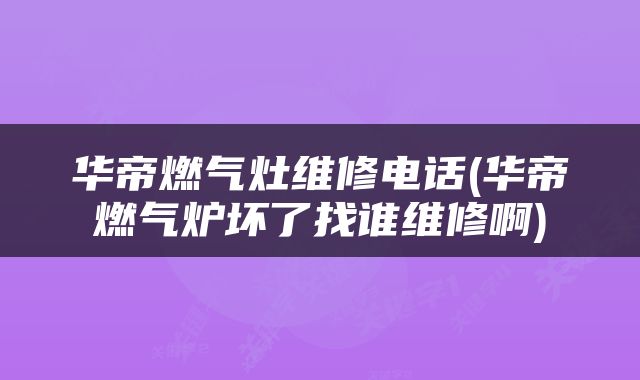 华帝燃气灶维修电话(华帝燃气炉坏了找谁维修啊)