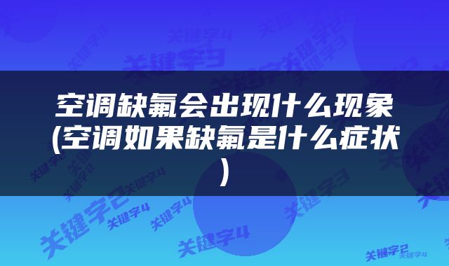 空调缺氟会出现什么现象(空调如果缺氟是什么症状)