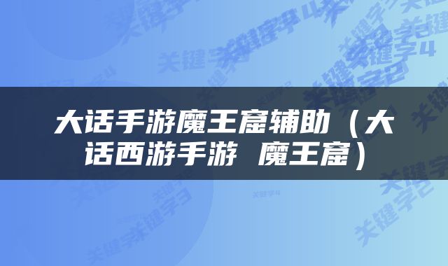 大话手游魔王窟辅助（大话西游手游 魔王窟）