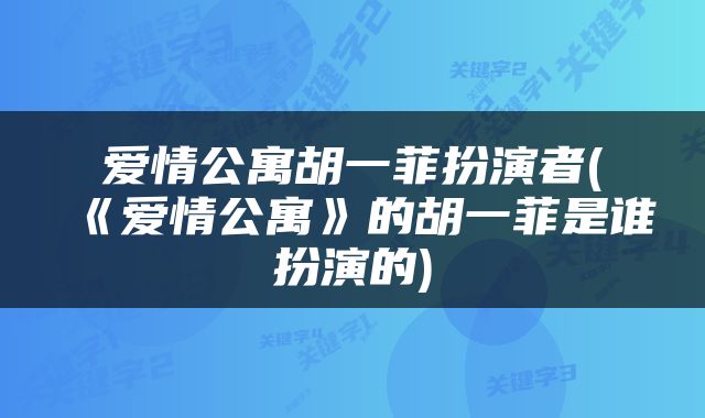 爱情公寓胡一菲扮演者(《爱情公寓》的胡一菲是谁扮演的)