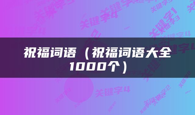 祝福词语（祝福词语大全1000个）