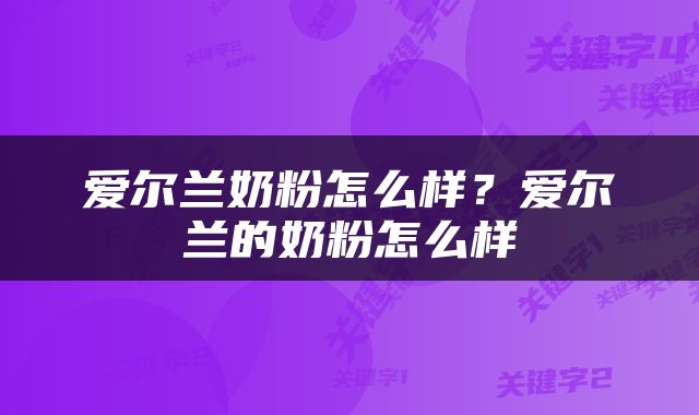 爱尔兰奶粉怎么样？爱尔兰的奶粉怎么样