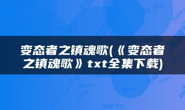变态者之镇魂歌(《变态者之镇魂歌》txt全集下载)