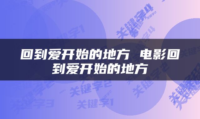 回到爱开始的地方 电影回到爱开始的地方