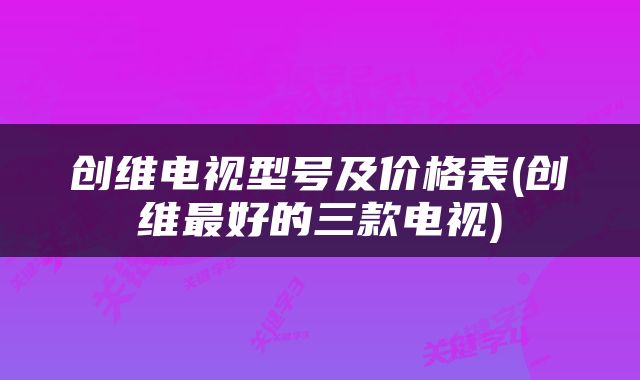 创维电视型号及价格表(创维最好的三款电视)