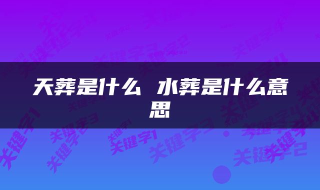 天葬是什么 水葬是什么意思