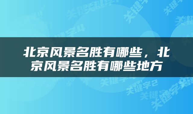北京风景名胜有哪些，北京风景名胜有哪些地方