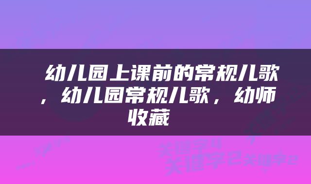  幼儿园上课前的常规儿歌，幼儿园常规儿歌，幼师收藏 