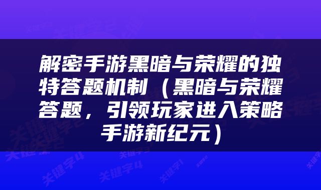 解密手游黑暗与荣耀的独特答题机制（黑暗与荣耀答题，引领玩家进入策略手游新纪元）