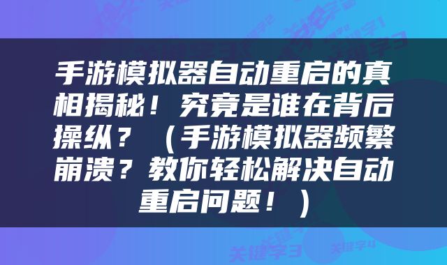 手游模拟器自动重启的真相揭秘！究竟是谁在背后操纵？（手游模拟器频繁崩溃？教你轻松解决自动重启问题！）
