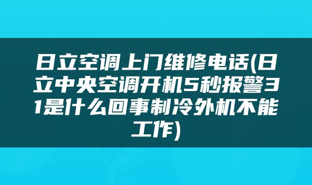 日立空调上门维修电话(日立中央空调开机5秒报警31是什么回事制冷外机不能工作)