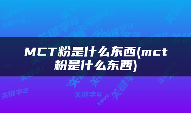 MCT粉是什么东西(mct粉是什么东西)