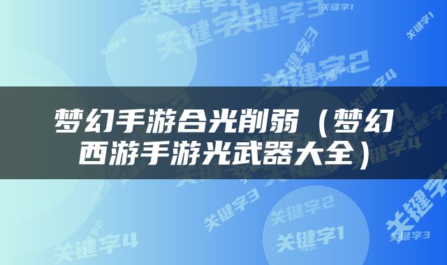 梦幻手游合光削弱（梦幻西游手游光武器大全）
