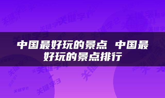 中国最好玩的景点 中国最好玩的景点排行
