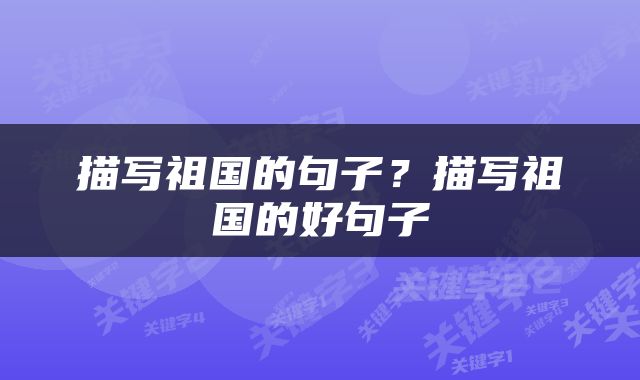 描写祖国的句子？描写祖国的好句子