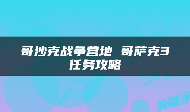 哥沙克战争营地 哥萨克3任务攻略