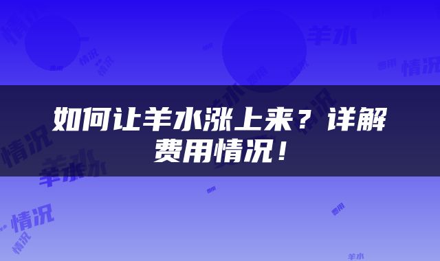 如何让羊水涨上来？详解费用情况！