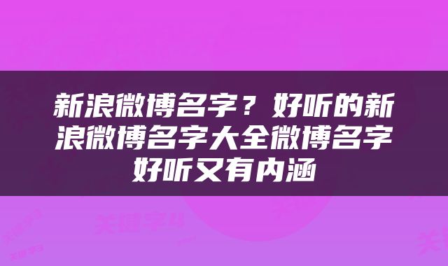 新浪微博名字？好听的新浪微博名字大全微博名字好听又有内涵