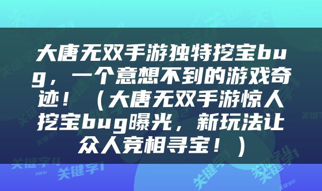 大唐无双手游独特挖宝bug，一个意想不到的游戏奇迹！（大唐无双手游惊人挖宝bug曝光，新玩法让众人竞相寻宝！）