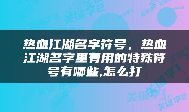 热血江湖名字符号，热血江湖名字里有用的特殊符号有哪些,怎么打